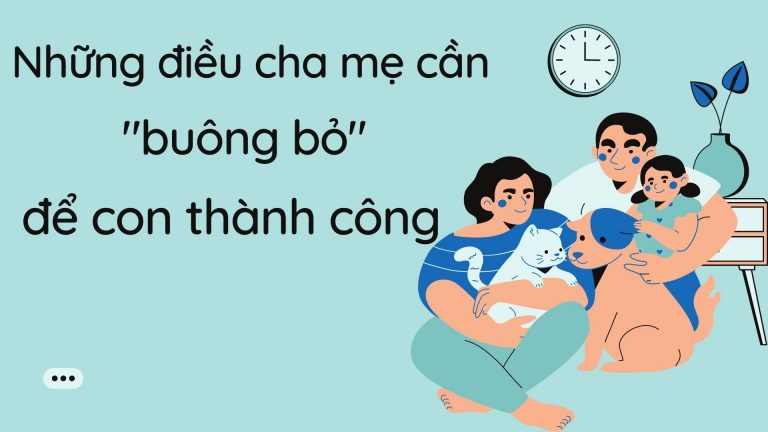 Những điều cha mẹ cần “buông bỏ” để con thành công