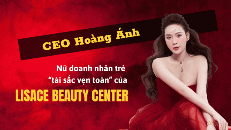 Ceo Hoàng Ánh – Nữ doanh nhân trẻ “tài sắc vẹn toàn” của Lisace Beauty Center